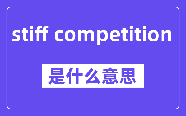 stiff competition是甚么意义,中文翻译是甚么