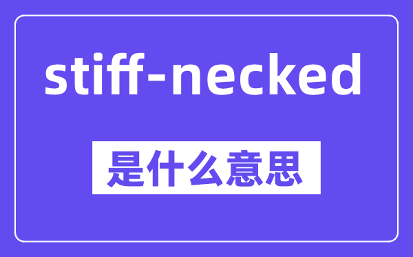 stiff-necked是甚么意义,中文翻译是甚么