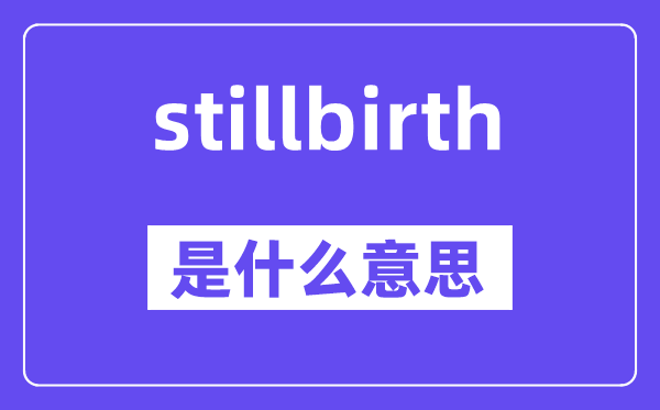 stillbirth是甚么意义,stillbirth怎样读,中文翻译是甚么