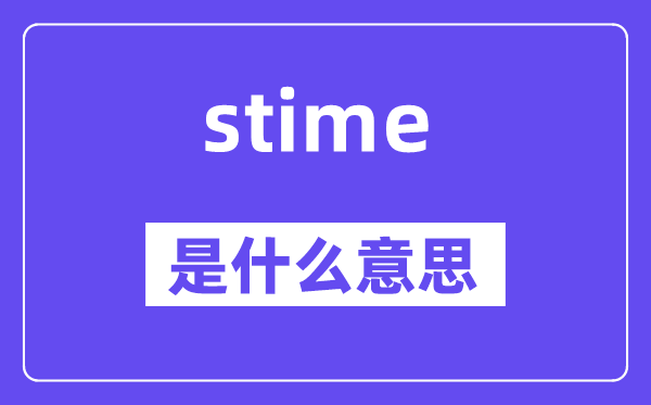stime是甚么意义,stime怎样读,中文翻译是甚么