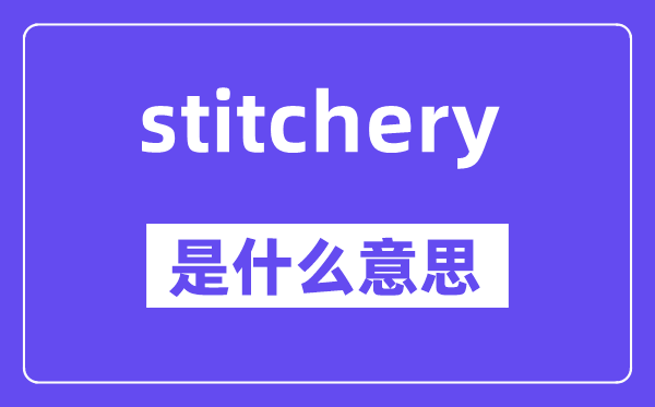stitchery是甚么意义,stitchery怎样读,中文翻译是甚么