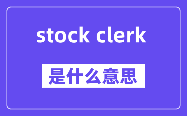 stock clerk是甚么意义,中文翻译是甚么