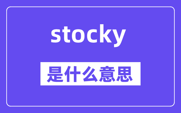 stocky是甚么意义,stocky怎样读,中文翻译是甚么