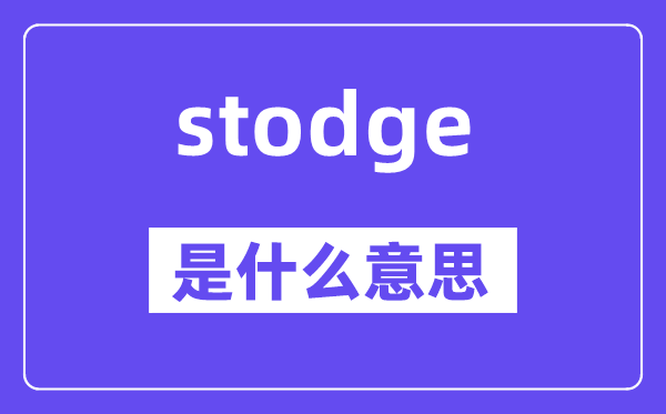 stodge是甚么意义,stodge怎样读,中文翻译是甚么