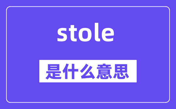 stole是甚么意义,stole怎样读,中文翻译是甚么