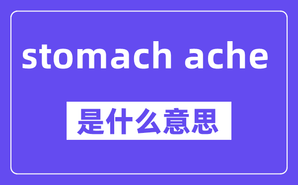stomach ache是甚么意义,中文翻译是甚么