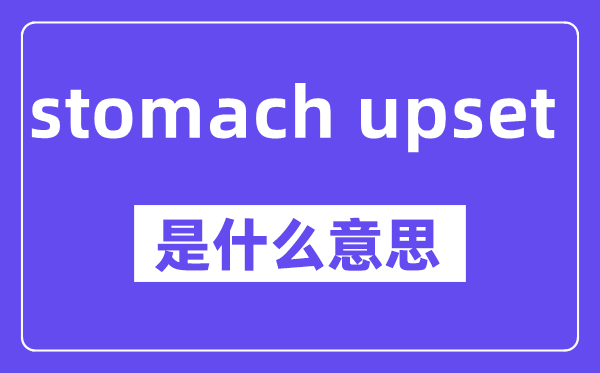 stomach upset是甚么意义,中文翻译是甚么