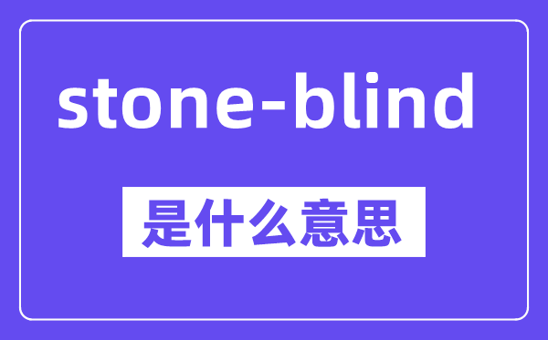 stone-blind是甚么意义,中文翻译是甚么