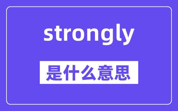 strongly是甚么意义,中文翻译是甚么