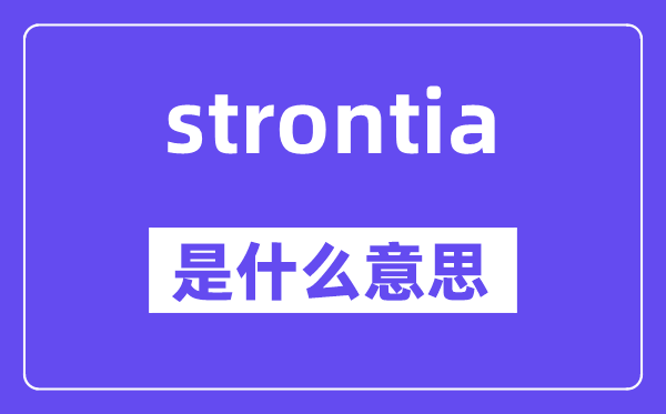 strontia是甚么意义,strontia怎样读,中文翻译是甚么