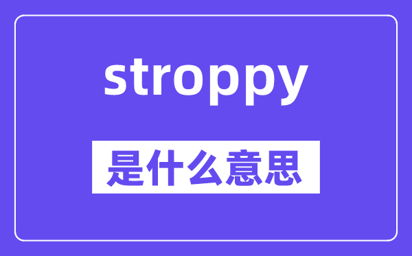 stroppy是甚么意义,stroppy怎样读,中文翻译是甚么