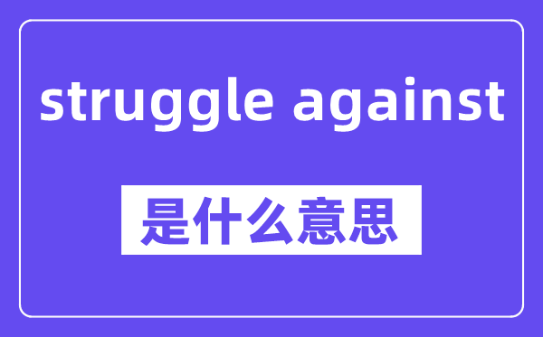 struggle against是甚么意义,中文翻译是甚么