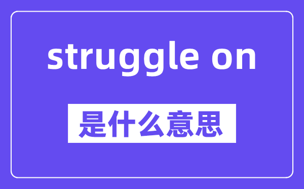struggle on是甚么意义,中文翻译是甚么