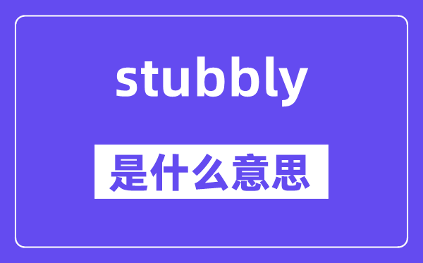 stubbly是甚么意义,stubbly怎样读,中文翻译是甚么