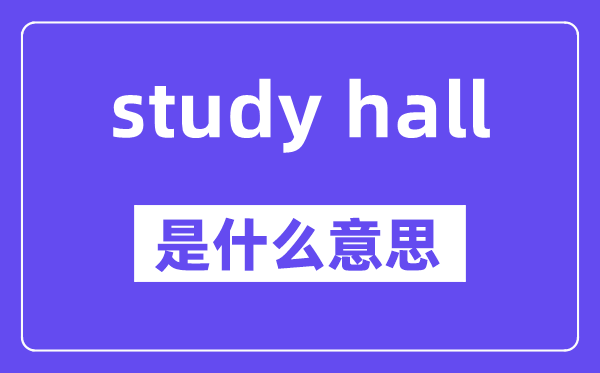 study hall是甚么意义,中文翻译是甚么