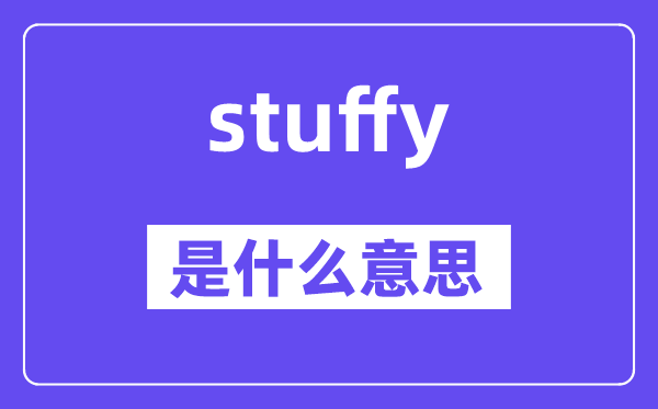 stuffy是甚么意义,stuffy怎样读,中文翻译是甚么