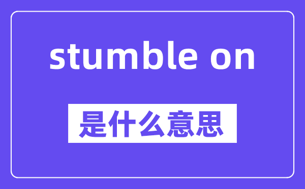 stumble on是甚么意义,中文翻译是甚么