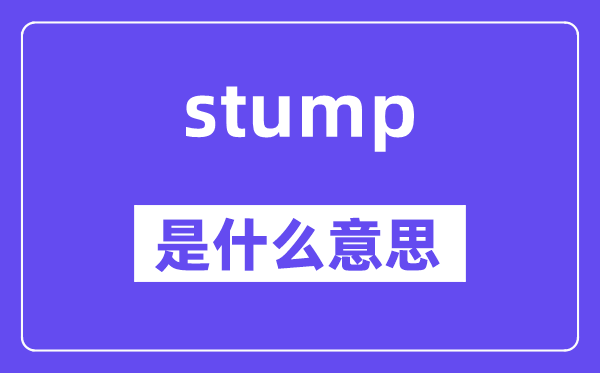 stump是甚么意义,stump怎样读,中文翻译是甚么