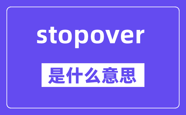 stopover是甚么意义,stopover怎样读,中文翻译是甚么