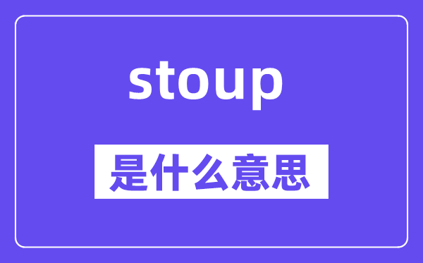stoup是甚么意义,stoup怎样读,中文翻译是甚么