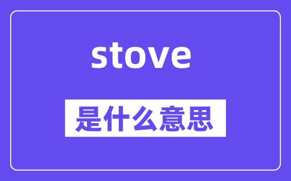 stove是甚么意义,stove怎样读,中文翻译是甚么