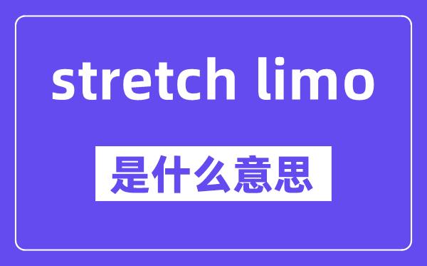 stretch limo是甚么意义,中文翻译是甚么