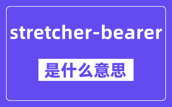 stretcher-bearer是甚么意义,中文翻译是甚么