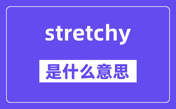 stretchy是甚么意义,stretchy怎样读,中文翻译是甚么