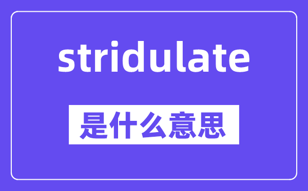 stridulate是甚么意义,中文翻译是甚么