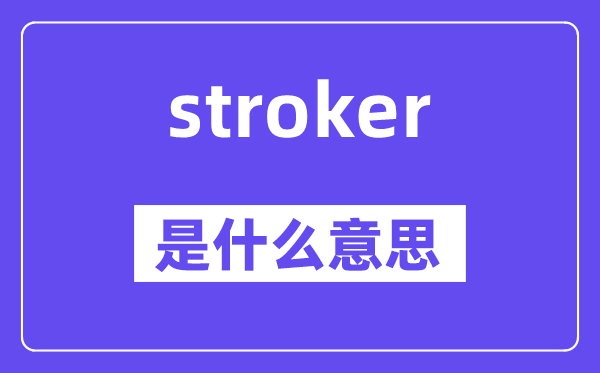 stroker是甚么意义,stroker怎样读,中文翻译是甚么