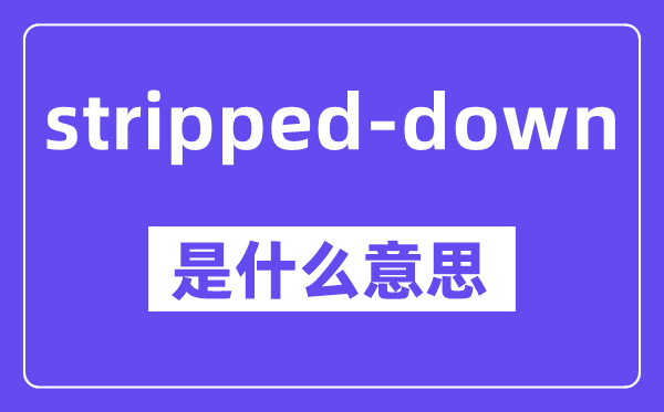 stripped-down是甚么意义,中文翻译是甚么