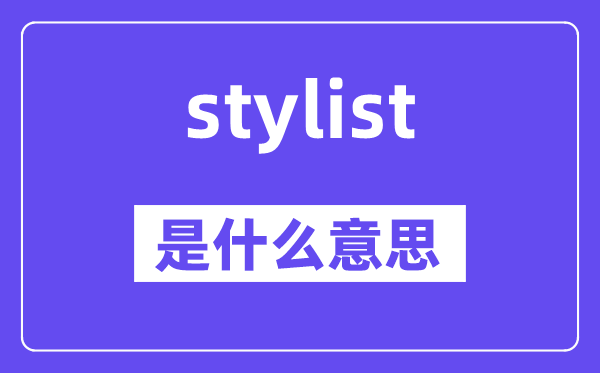 stylist是甚么意义,stylist怎样读,中文翻译是甚么