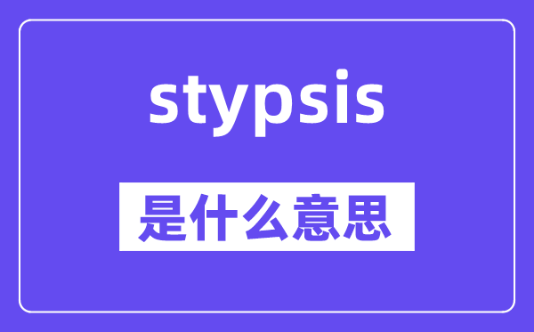 stypsis是甚么意义,stypsis怎样读,中文翻译是甚么
