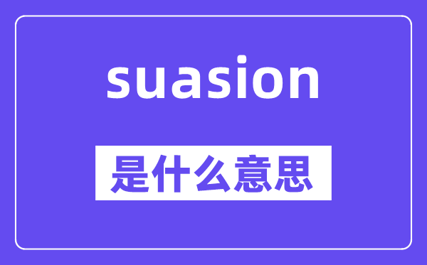 suasion是甚么意义,suasion怎样读,中文翻译是甚么