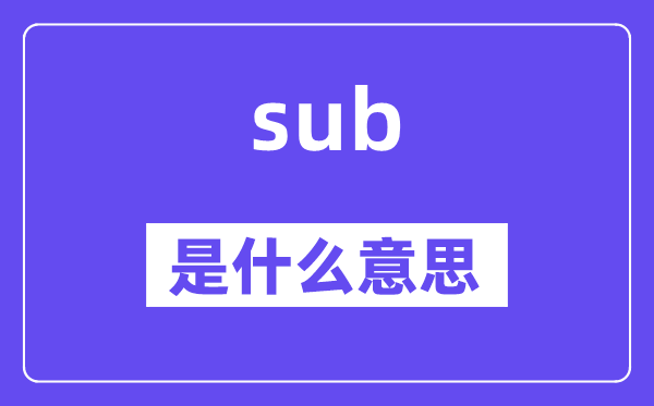 sub是甚么意义,sub怎样读,中文翻译是甚么