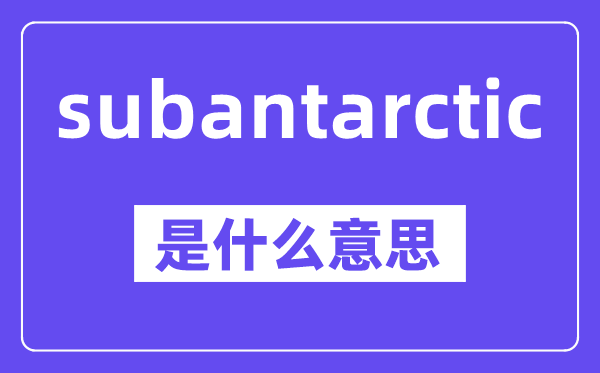 subantarctic是甚么意义,中文翻译是甚么