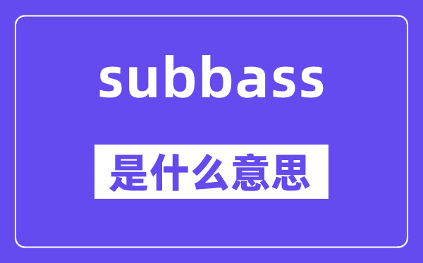 subbass是甚么意义,subbass怎样读,中文翻译是甚么