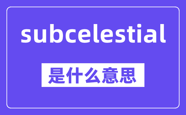 subcelestial是甚么意义,中文翻译是甚么