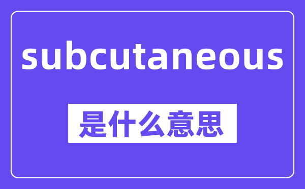 subcutaneous是甚么意义,中文翻译是甚么