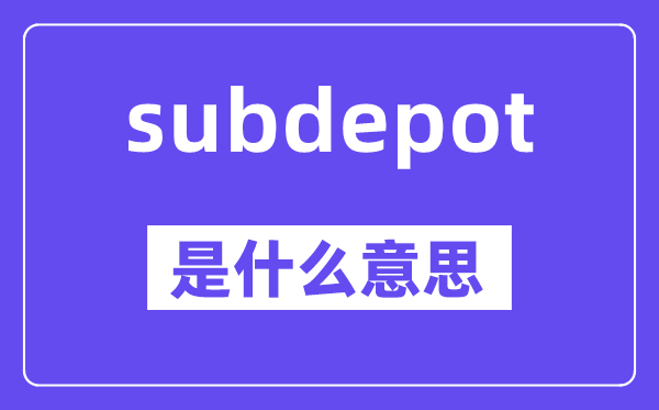 subdepot是甚么意义,中文翻译是甚么