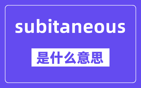 subitaneous是甚么意义,中文翻译是甚么