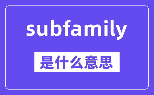 subfamily是甚么意义,中文翻译是甚么