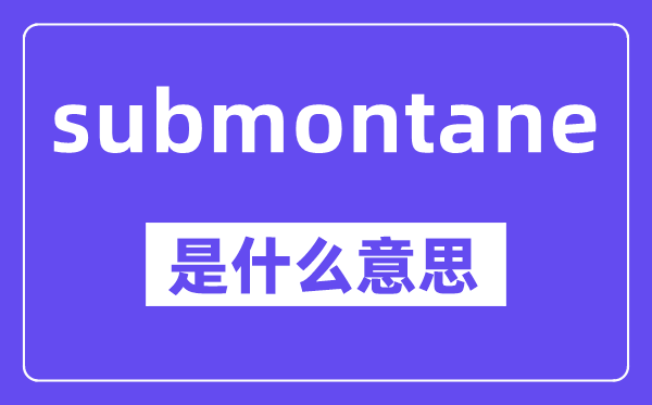 submontane是甚么意义,中文翻译是甚么