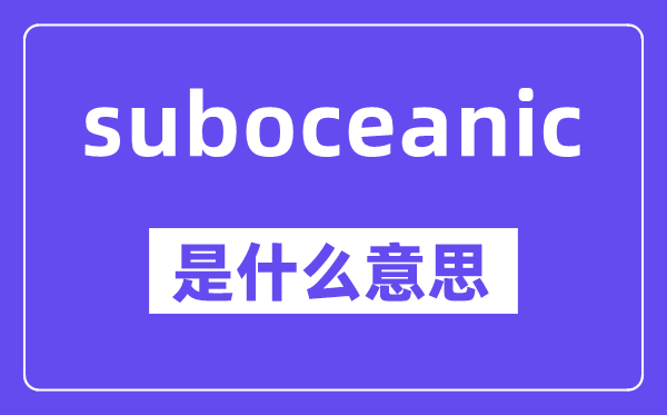 suboceanic是甚么意义,中文翻译是甚么