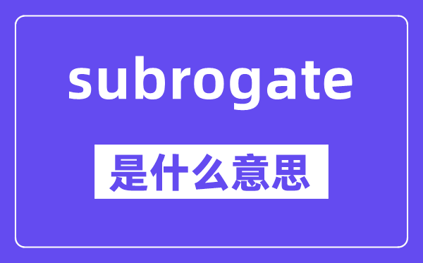 subrogate是甚么意义,中文翻译是甚么