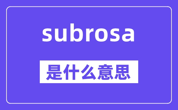 subrosa是甚么意义,subrosa怎样读,中文翻译是甚么