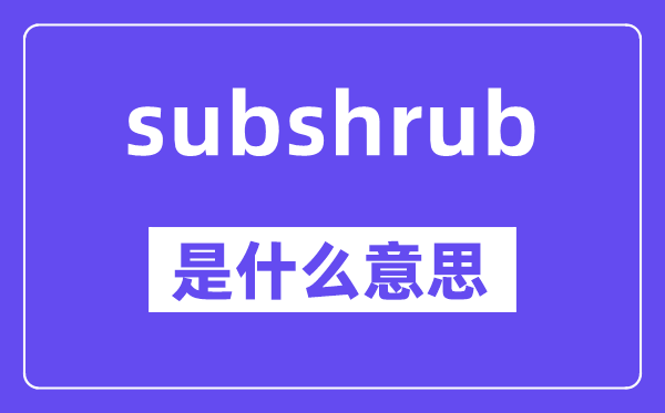 subshrub是甚么意义,中文翻译是甚么