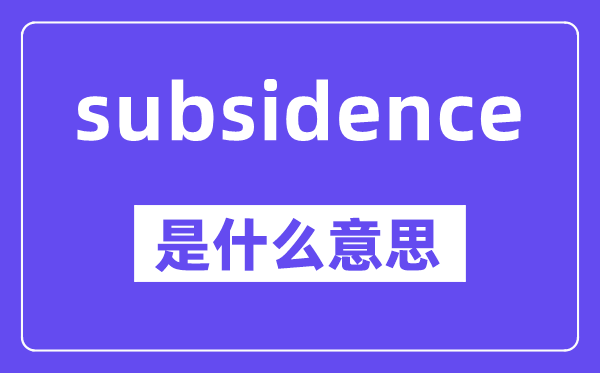 subsidence是甚么意义,中文翻译是甚么