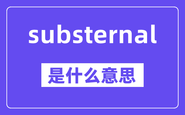 substernal是甚么意义,中文翻译是甚么