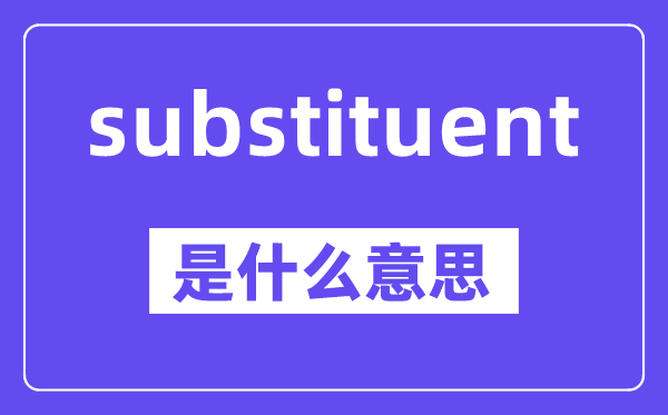 substituent是甚么意义,中文翻译是甚么